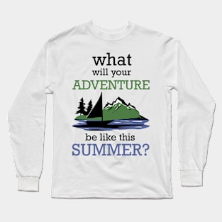 What will your adventure be like this summer? Long Sleeve T-Shirt